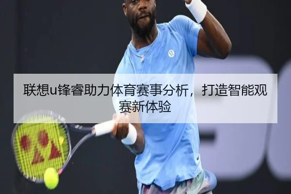 联想u锋睿助力体育赛事分析，打造智能观赛新体验
